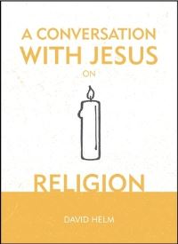 Book Cover for A Conversation With Jesus... On Religion by David Helm