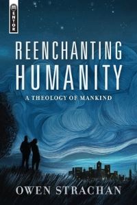 Book Cover for Reenchanting Humanity by Owen Strachan