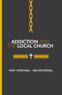 Book Cover for Addiction and the Local Church by Andy Constable, Mez McConnell
