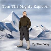 Book Cover for Tom the Mighty Explorer by Tim Foley