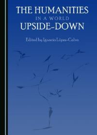 Book Cover for The Humanities in a World Upside-Down by Ignacio LópezCalvo
