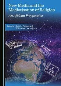 Book Cover for New Media and the Mediatisation of Religion by Gabriel Faimau, William O Lesitaokana
