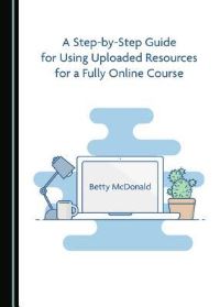 Book Cover for A Step-by-Step Guide for Using Uploaded Resources for a Fully Online Course by Betty McDonald