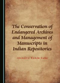 Book Cover for The Conservation of Endangered Archives and Management of Manuscripts in Indian Repositories by Anindit Kundu Saha