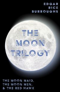 Book Cover for The Moon Trilogy - The Moon Maid, The Moon Men, & The Red Hawk;All Three Novels in One Volume by Edgar Rice Burroughs