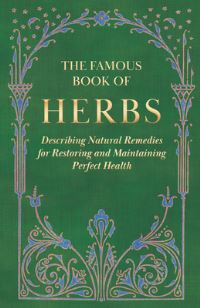 Book Cover for The Famous Book of Herbs;Describing Natural Remedies for Restoring and Maintaining Perfect Health by Anon