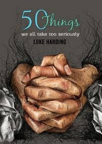 Book Cover for 50 Things We All Take Too Seriously by Luke Harding