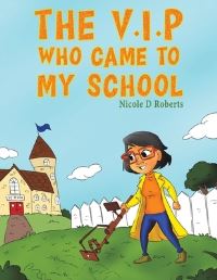 Book Cover for The V.I.P. Who Came to My School by Nicole D Roberts