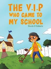Book Cover for The V.I.P. Who Came to My School by Nicole D Roberts