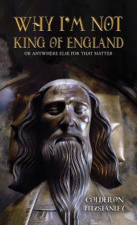 Book Cover for Why I'm Not King of England by Colderon Fitzstanley