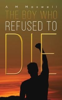 Book Cover for The Boy Who Refused to Die by A M Maxwell