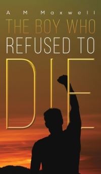 Book Cover for The Boy Who Refused to Die by A M Maxwell