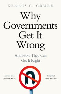 Book Cover for Why Governments Get It Wrong and How They Can Get It Right by Dennis Grube