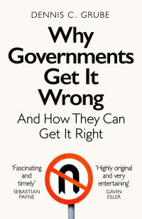Book Cover for Why Governments Get It Wrong and How They Can Get It Right by Dennis Grube