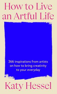 Book Cover for How To Live An Artful Life by Katy Hessel