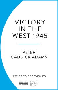 Book Cover for 1945 - Victory in the West by Peter CaddickAdams