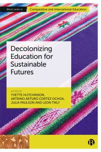 Book Cover for Decolonizing Education for Sustainable Futures by Yvette Hutchinson, Artemio Arturo Cortez Ochoa, Julia Paulson, Leon Tikly