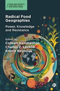 Book Cover for Radical Food Geographies by Colleen Hammelman, Charles Z Levkoe, Kristin Reynolds