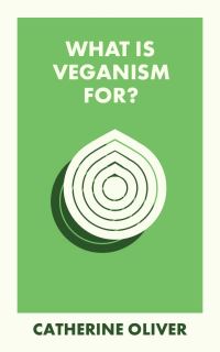 Book Cover for What Is Veganism For? by Catherine Oliver
