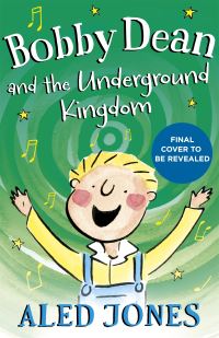 Book Cover for Bobby Dean and the Underground Kingdom by Aled Jones
