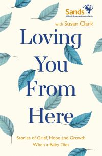 Book Cover for Loving You from Here by Susan Clark, SANDS Society