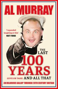 Book Cover for The Last 100 Years (Give or Take) and All That by Al Murray