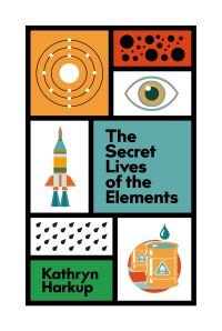 Book Cover for The Secret Lives of the Elements by Kathryn Harkup