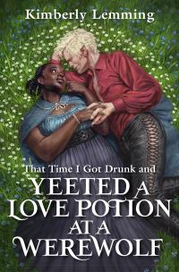 Book Cover for That Time I Got Drunk and Yeeted a Love Potion at a Werewolf by Kimberly Lemming