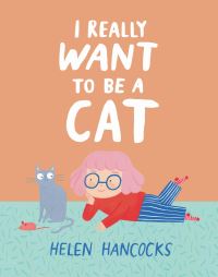 Book Cover for I Really Want to Be a Cat by Helen Hancocks