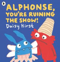 Book Cover for Alphonse, You're Ruining the Show! by Daisy Hirst
