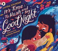 Book Cover for It's Time to Hush and Say Good Night by Chitra Soundar