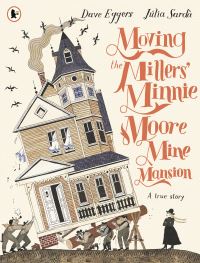 Book Cover for Moving the Millers' Minnie Moore Mine Mansion by Dave Eggers