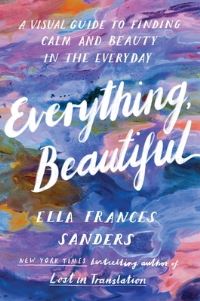 Book Cover for Everything, Beautiful by Ella Frances Sanders