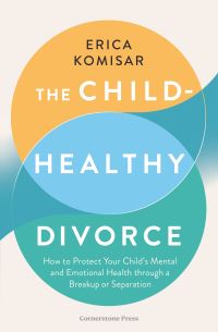 Book Cover for The Child-Healthy Divorce by Erica Komisar