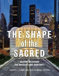 Book Cover for The Shape of the Sacred by Joseph L Clarke, Inga Leonova, Joseph L Clarke, Inga Leonova, Robert Arida, Valery Baidin, David R Bains, Olivier Clément, Justin Davidson