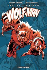 Book Cover for The Astounding Wolf-Man Compendium Vol. 1 by Robert Kirkman, FCO Plascencia, Ivan Plascencia