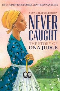 Book Cover for Never Caught, the Story of Ona Judge by Erica Armstrong Dunbar, Kathleen Van Cleve