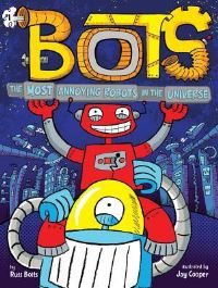 Book Cover for The Most Annoying Robots in the Universe by Russ Bolts