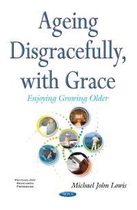 Book Cover for Ageing Disgracefully, With Grace by Michael John Lowis