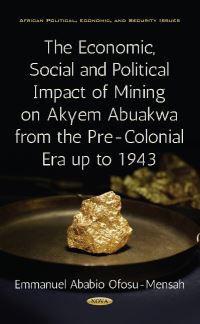 Book Cover for The Economic, Social and Political Impact of Mining on Akyem Abuakwa from the Pre-Colonial Era Up to 1943 by Emmanuel Ababio OfosuMensah