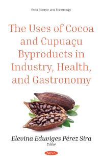 Book Cover for The Uses of Cocoa and Cupuaçu Byproducts in Industry, Health, and Gastronomy by Elevina Pèrez Sira