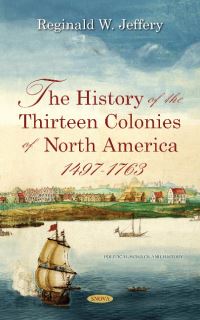 Book Cover for The History of the Thirteen Colonies of North America, 1497-1763 by Reginald W Jeffery