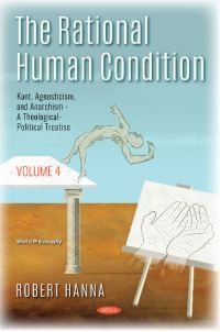 Book Cover for The Rational Human Condition. Volume 4 Kant, Agnosticism, and Anarchism by Robert Hanna