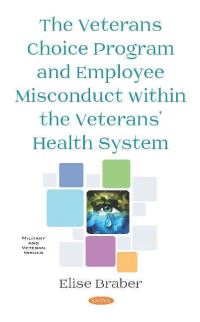 Book Cover for The Veterans Choice Program and Employee Misconduct Within the Veterans' Health System by Elise Braber