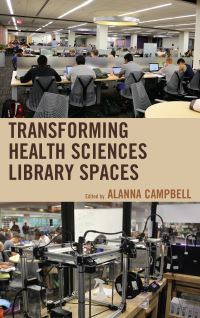 Book Cover for Transforming Health Sciences Library Spaces by Alanna Campbell