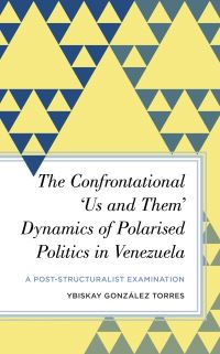 Book Cover for The Confrontational 'Us and Them' Dynamics of Polarised Politics in Venezuela by Ybiskay González Torres
