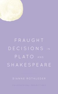 Book Cover for Fraught Decisions in Plato and Shakespeare by Dianne Rothleder