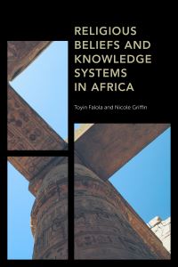 Book Cover for Religious Beliefs and Knowledge Systems in Africa by Toyin Falola, Nicole K. Griffin
