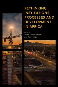 Book Cover for Rethinking Institutions, Processes and Development in Africa by Ernest Toochi Aniche, Toyin Falola