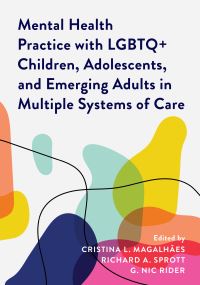 Book Cover for Mental Health Practice With LGBTQ+ Children, Adolescents, and Emerging Adults in Multiple Systems of Care by Cristina L Magalhães, Richard A Sprott, G Nic Rider